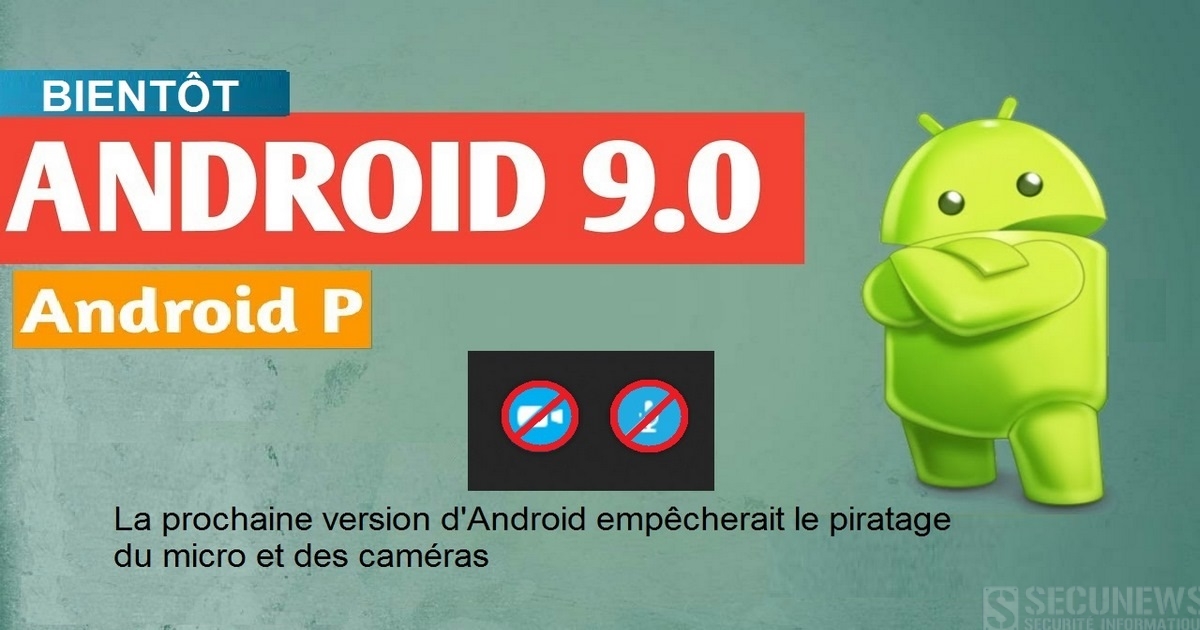 La prochaine version d'Android empêcherait le piratage du micro et des caméras
